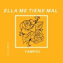 Yampol - Ella Me Tiene Mal