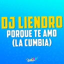 DJ Liendro La Cumbia - Porque te amo DJ Liendro Remix