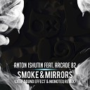 Anton Ishutin feat Arcade 82 - Smoke Mirrors Deep Sound Effect Monoteq Remix