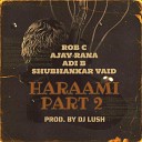 Rob C DJ Lush Shubhankar Vaid feat Adi B Ajay… - Haraami 2