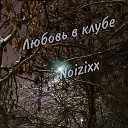 Noizixx - Любовь в клубе