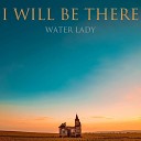 Water Lady - I will Be There