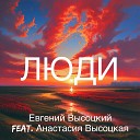Евгений Высоцкий feat Анастасия… - Люди