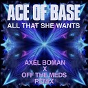 Ace of Base - All That She Wants Axel Boman X Off The Meds Extended…