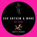 Our Anthem WRNG - Bitch Extended Mix