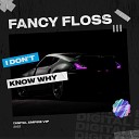 FANCY FLOSS - I Don t Know Why Radio Edit