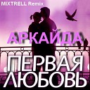 Аркайда - Первая любовь MIXTRELL Remix Radio…