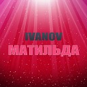 IVANOV - Матильда