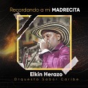 Elkin Herazo Orquesta Sabor Caribe - Recordando a Mi Madrecita