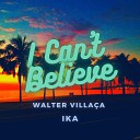 Walter Villaca IKA - I Can t Believe