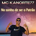 MC Kanorte77 - No Sonho De Ser O Patr o