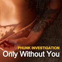 Phunk Investigation - Only Without You Club Mix