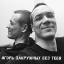 Игорь Закружных - Без тебя