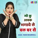 Manvi Bhardwaj - Mo Ku Achak Bhagaye Le Chal Ghar Se