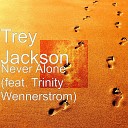 Trey Jackson feat Trinity Wennerstrom - Never Alone feat Trinity Wennerstrom