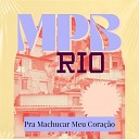 MPB Rio - Pra Machucar Meu Cora o