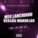 Mc Vk da Vs Dj Vaz DJ DURAES 011 - Meu Lanchinho Vers o Mandel o
