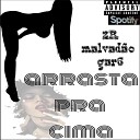 Malvad o pbl feat GAR6 2R - Arrasta pra Cima