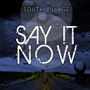 South Village - Say It Now