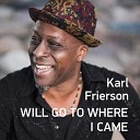 Karl Frierson - I Will Go to Where I Came