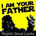 Royish Good Looks - I Am Your Father