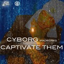 CYBORGMADWORKS - Captivate Them