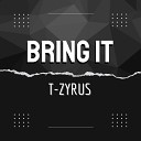 T Zyrus - Bring It
