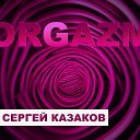 Сергей Казаков - Orgazm
