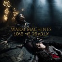 Warm Machines - Love Me Deadly