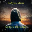 Andrey Dotsenko - Забудь Меня Prod By XXX