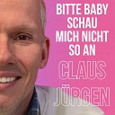Claus J rgen - Bitte Baby schau mich nicht so an