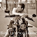 Ioan Karamfilov - Baby I Just Wanna Ride