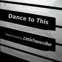 LittleTranscriber - Dance to This Piano Version