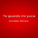 Osvaldo Olivera - Te Guardo Mi Yuca