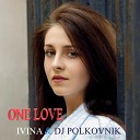 IVINA feat Dj Polkovnik - One Love Remix