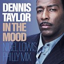 Dennis Taylor - In The Mood Nigel Lowis Philly Mix