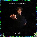 Un known Identity - TOO MUCH