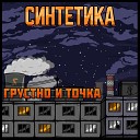 Синтетика feat… - ГРУСТНО И ТОЧКА