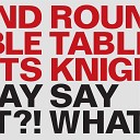Ogris Debris Round Table Knights - Say What