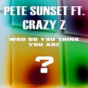 Pete Sunset feat Crazy Z - Who Do You Think You Are Radio Edit