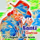 Santi Garc a - El Chiquito de Mi Novia