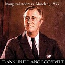 Franklin D Roosevelt - Franklin D Roosevelt Inaugural Address March 4 1933 the Only Thing We Have to Fear Is Fear Itself…