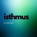 Dylbright - Isthmus