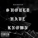 Kachofer - Should have Known