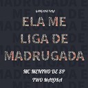 Two Maloka MC MENINO DE SP - Ela Me Liga de Madrugada