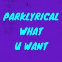 Parklyrical - WHAT U WANT