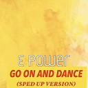 E Power - Go on and Dance Sped up Version