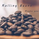 Maybe you - Rolling Beans
