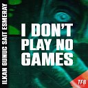 Ilkan Gunuc feat Sait Esmeray - I Dont Play No Games