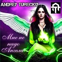 Andrey Tureckiy - Мне не надо ангела
